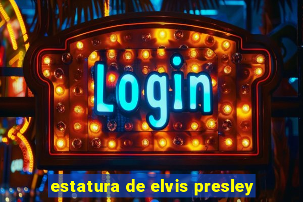 estatura de elvis presley